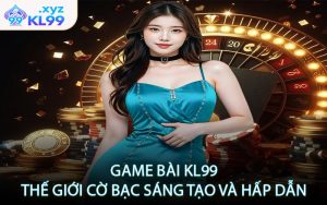 Game bài KL99 – Thế giới cờ bạc sáng tạo và hấp dẫn