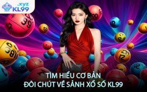 Tìm hiểu cơ bản đôi chút về sảnh xổ số KL99